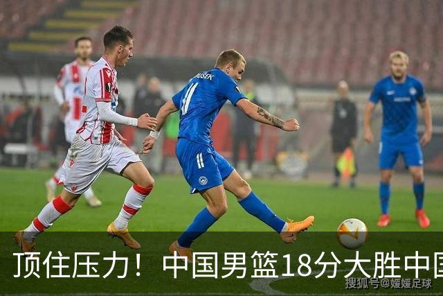 顶住压力！中国男篮18分大胜中国台北队，晋级世预赛第二阶段