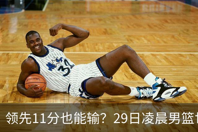 领先11分也能输？29日凌晨男篮世界杯战报：U17中国男篮遭加拿大逆转跌至小组第三，亚洲队连输三场